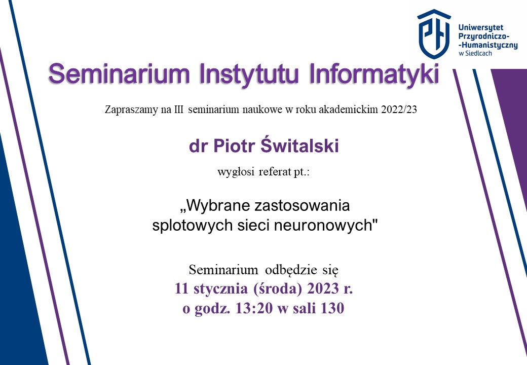 Informacja o wykładzie "Wybrane zastosowania splotowych sieci neuronowych". Seminarium naukowe odbędzie się 11 stycznia 2023 (środa) o godz. 13:20 w sali 130. 